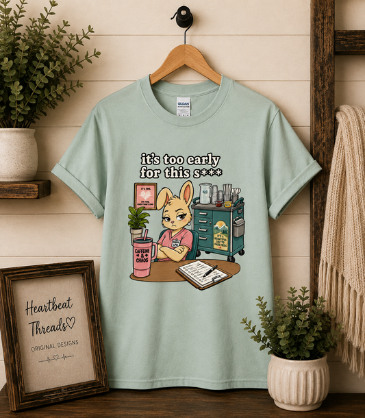 It's Too Early for This S*** Nurse T-Shirt